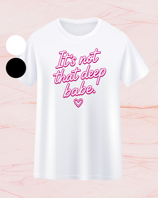 "It's not that deep babe" T-shirt